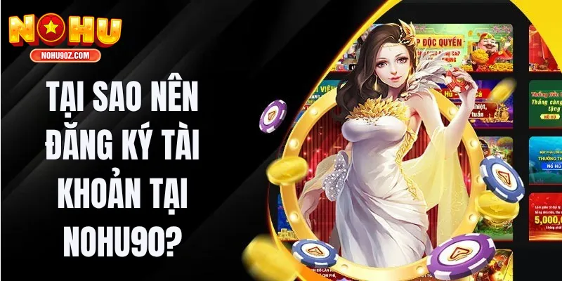 Tại sao nên đăng ký tài khoản tại Nổ hũ?