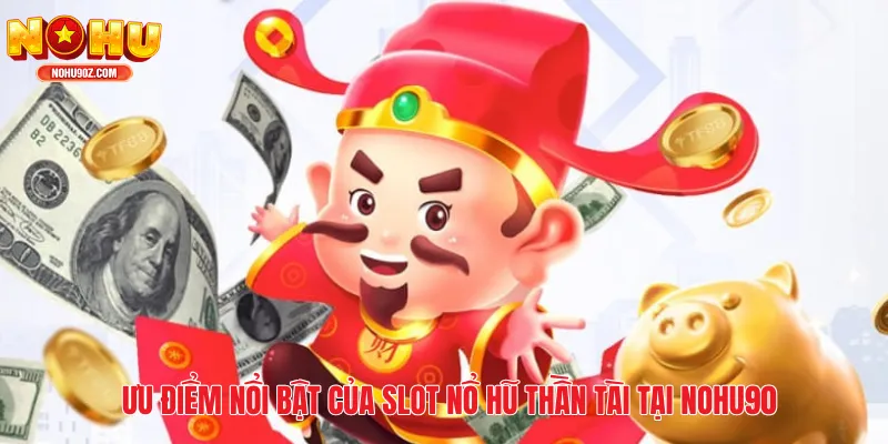 Ưu điểm nổi bật của slot Nổ hũ Thần Tài tại Nổ hũ