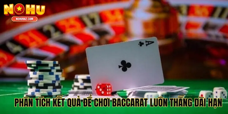 Phân tích kết quả để chơi baccarat luôn thắng dài hạn